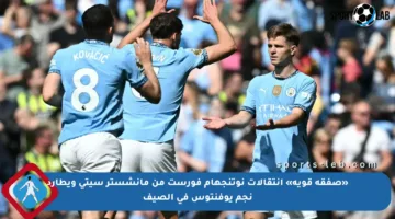 «صفقة قوية» انتقالات نوتنجهام فورست من مانشستر سيتي ويطارد نجم يوفنتوس في الصيف